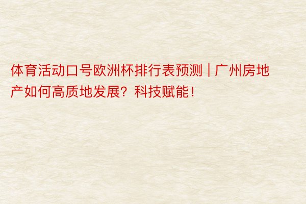 体育活动口号欧洲杯排行表预测 | 广州房地产如何高质地发展？科技赋能！